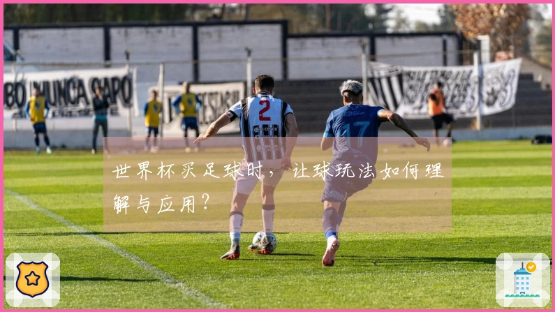 世界杯买足球时，让球玩法如何理解与应用？